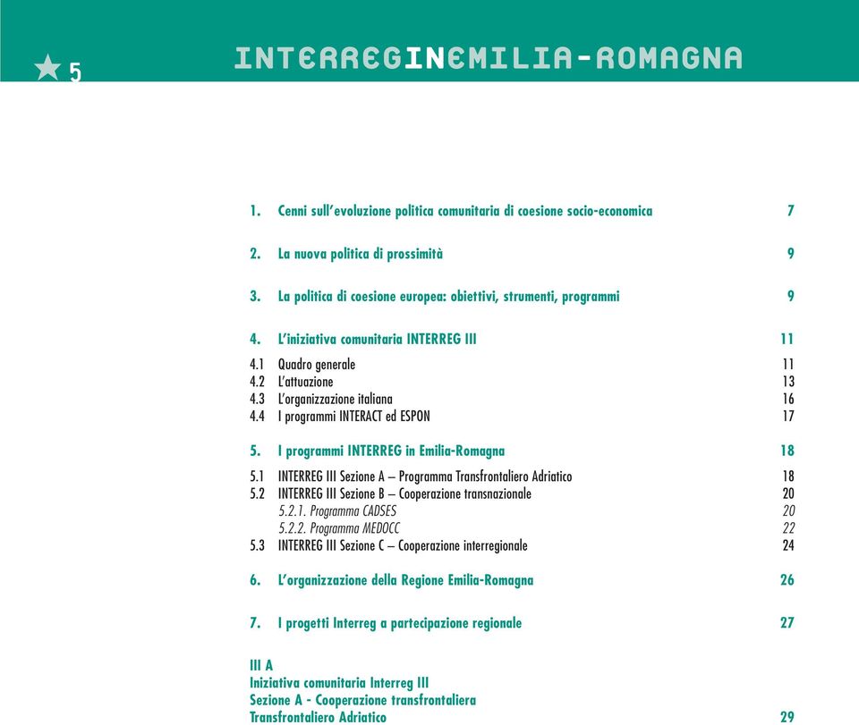 4 I programmi INTERACT ed ESPON 17 5. I programmi INTERREG in Emilia-Romagna 18 5.1 INTERREG III Sezione A Programma Transfrontaliero Adriatico 18 5.