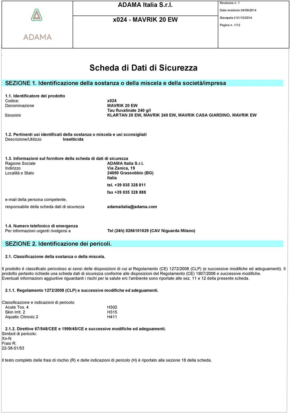 Informazioni sul fornitore della scheda di dati di sicurezza Ragione Sociale ADAMA Italia S.r.l. Indirizzo Via Zanica, 19 Località e Stato 24050 Grassobbio (BG) Italia e-mail della persona competente, responsabile della scheda dati di sicurezza tel.