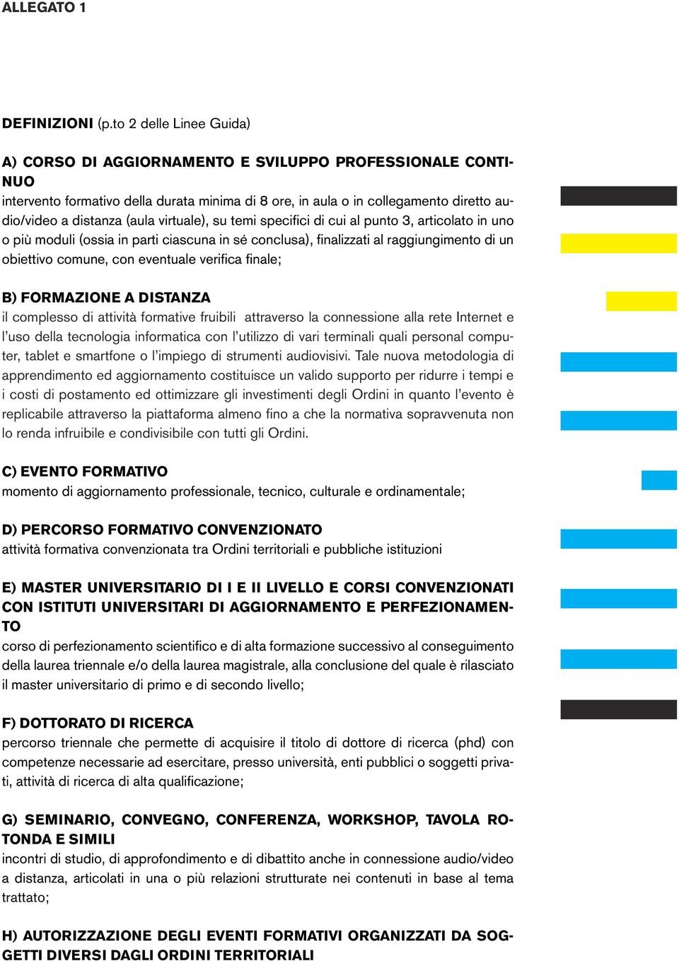 virtuale), su temi specifici di cui al punto 3, articolato in uno o più moduli (ossia in parti ciascuna in sé conclusa), finalizzati al raggiungimento di un obiettivo comune, con eventuale verifica