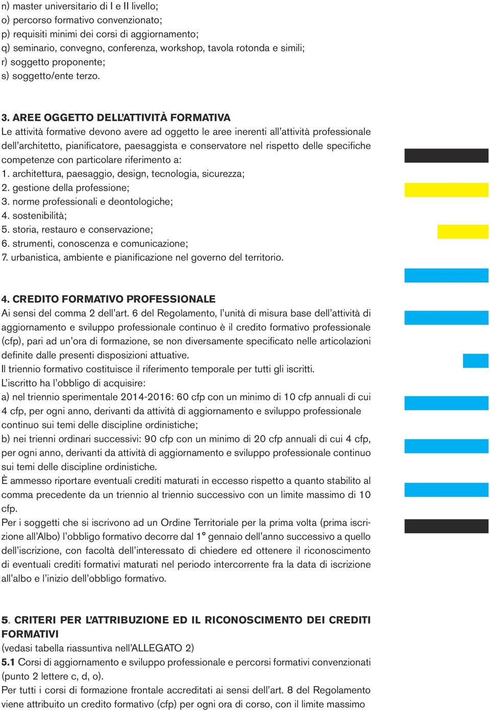 AREE OGGETTO DELL ATTIVITÀ FORMATIVA Le attività formative devono avere ad oggetto le aree inerenti all attività professionale dell architetto, pianificatore, paesaggista e conservatore nel rispetto