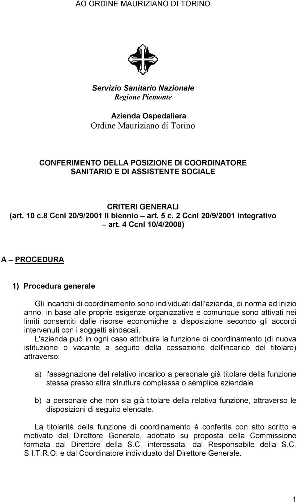 4 Ccnl 10/4/2008) A PROCEDURA 1) Procedura generale Gli incarichi di coordinamento sono individuati dall azienda, di norma ad inizio anno, in base alle proprie esigenze organizzative e comunque sono