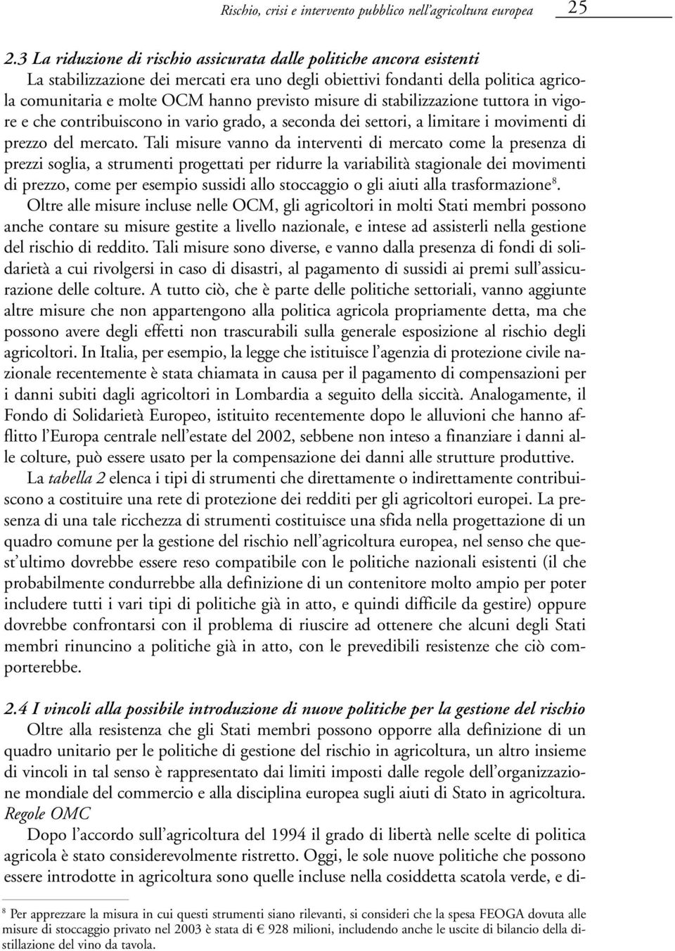 misure di stabilizzazione tuttora in vigore e che contribuiscono in vario grado, a seconda dei settori, a limitare i movimenti di prezzo del mercato.