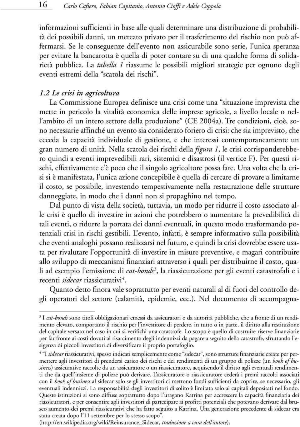 Se le conseguenze dell evento non assicurabile sono serie, l unica speranza per evitare la bancarotta è quella di poter contare su di una qualche forma di solidarietà pubblica.