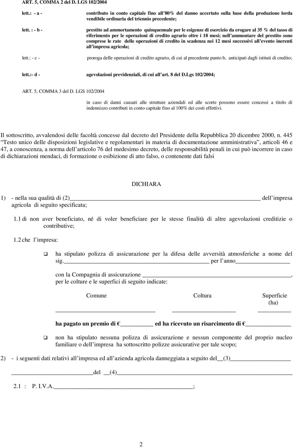 esigenze di esercizio da erogare al 35 % del tasso di riferimento per le operazioni di credito agrario oltre i 18 mesi; nell ammontare del prestito sono comprese le rate delle operazioni di credito