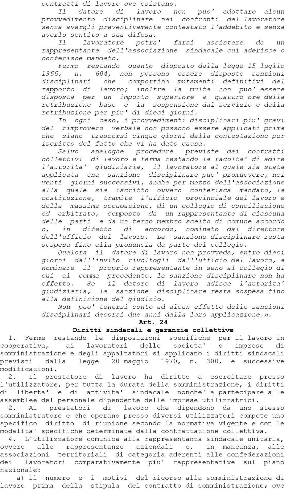 Il lavoratore potra' farsi assistere da un rappresentante dell'associazione sindacale cui aderisce o conferisce mandato. Fermo restando quanto disposto dalla legge 15 luglio 1966, n.