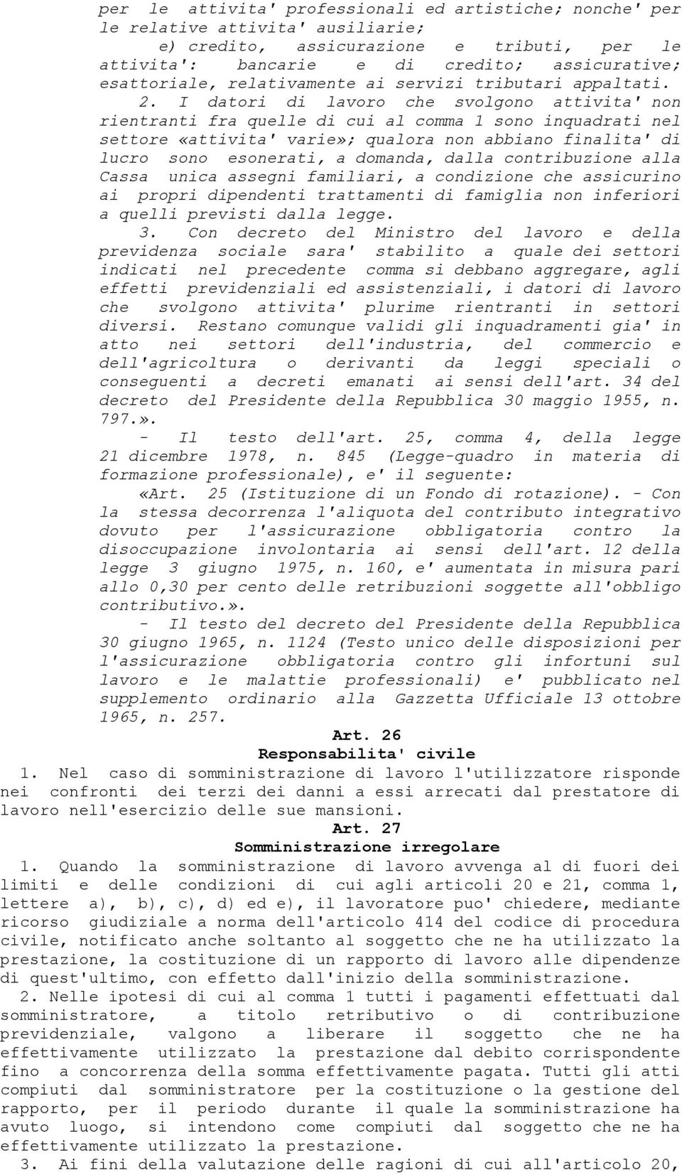 I datori di lavoro che svolgono attivita' non rientranti fra quelle di cui al comma 1 sono inquadrati nel settore «attivita' varie»; qualora non abbiano finalita' di lucro sono esonerati, a domanda,