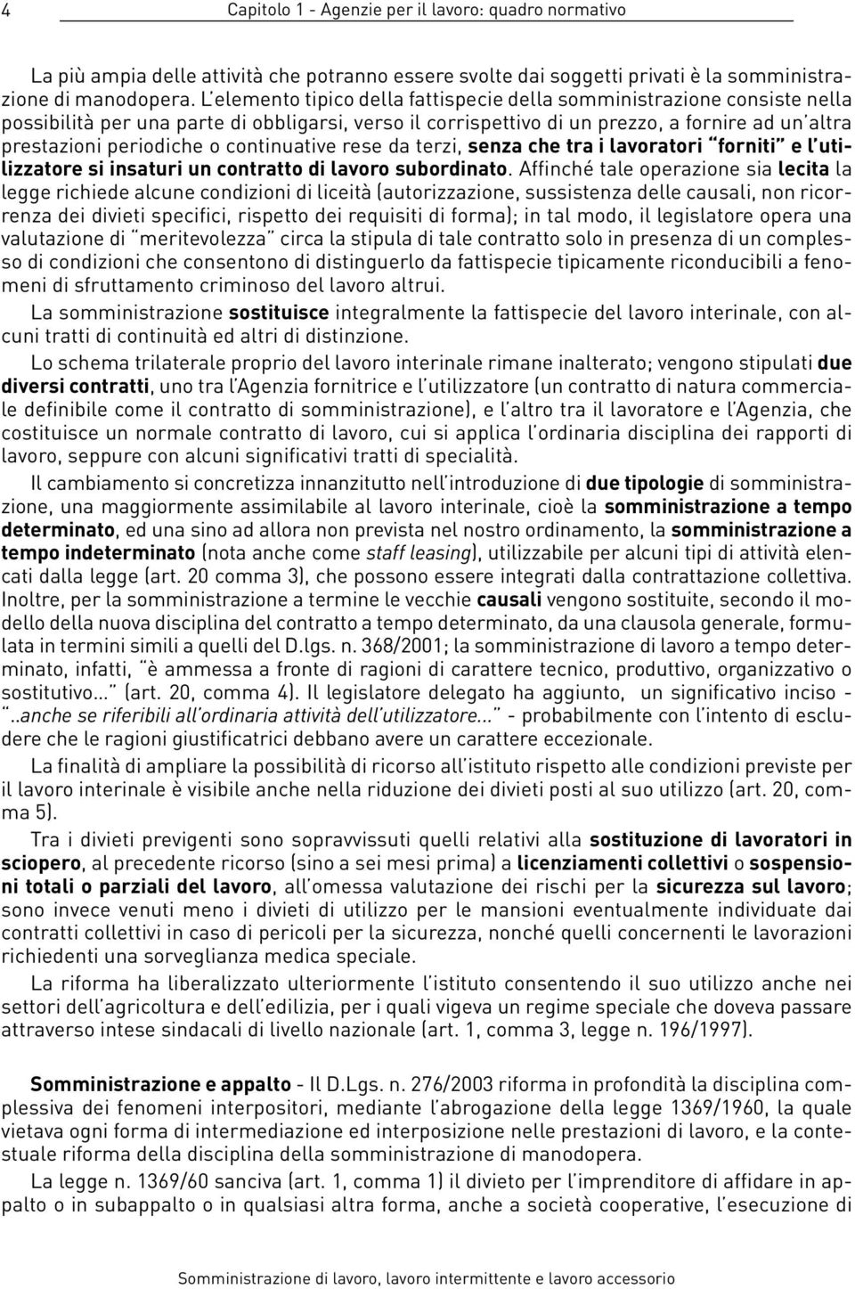 continuative rese da terzi, senza che tra i lavoratori forniti e l utilizzatore si insaturi un contratto di lavoro subordinato.