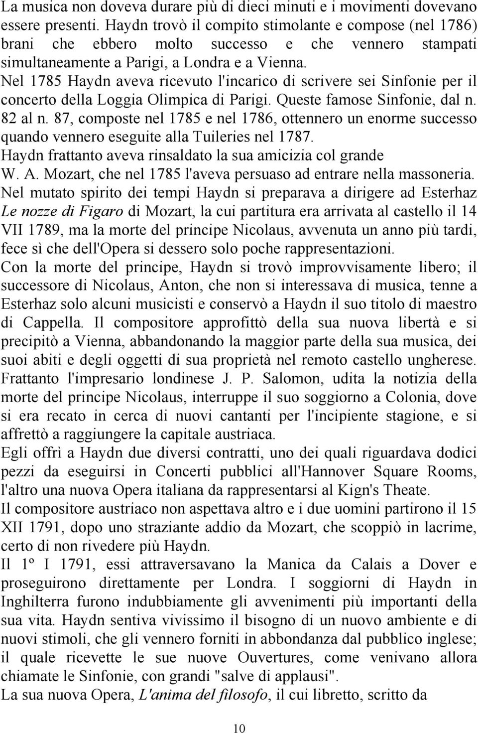 Nel 1785 Haydn aveva ricevuto l'incarico di scrivere sei Sinfonie per il concerto della Loggia Olimpica di Parigi. Queste famose Sinfonie, dal n. 82 al n.