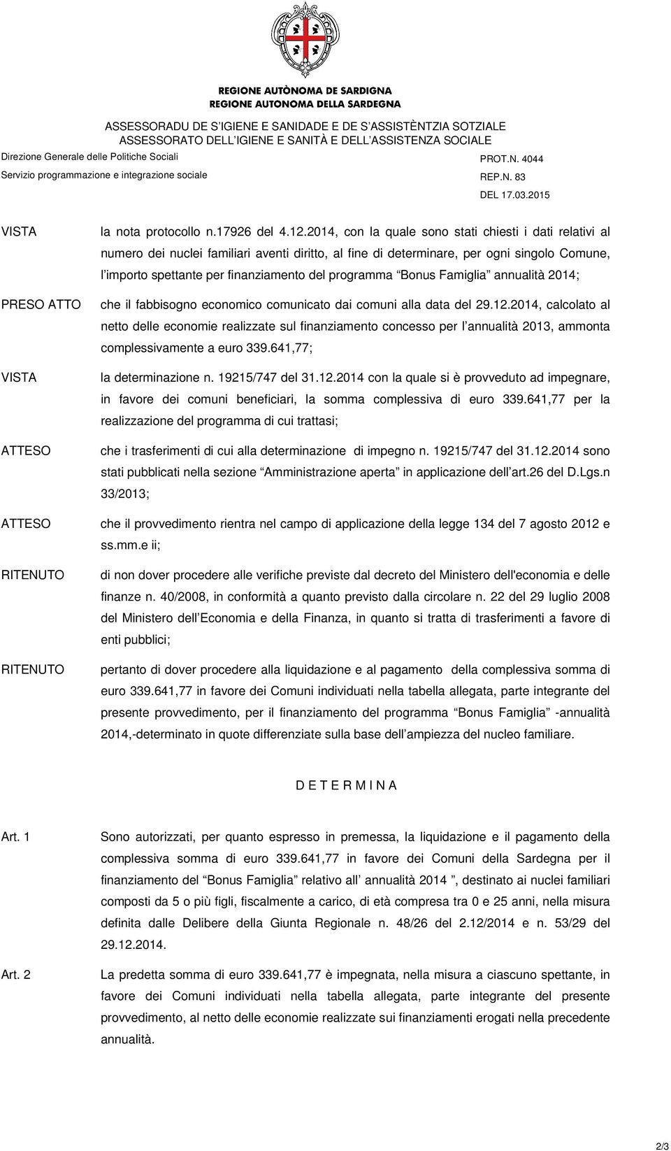 2014, con la quale sono stati chiesti i dati relativi al numero dei nuclei familiari aventi diritto, al fine di determinare, per ogni singolo Comune, l importo spettante per finanziamento del