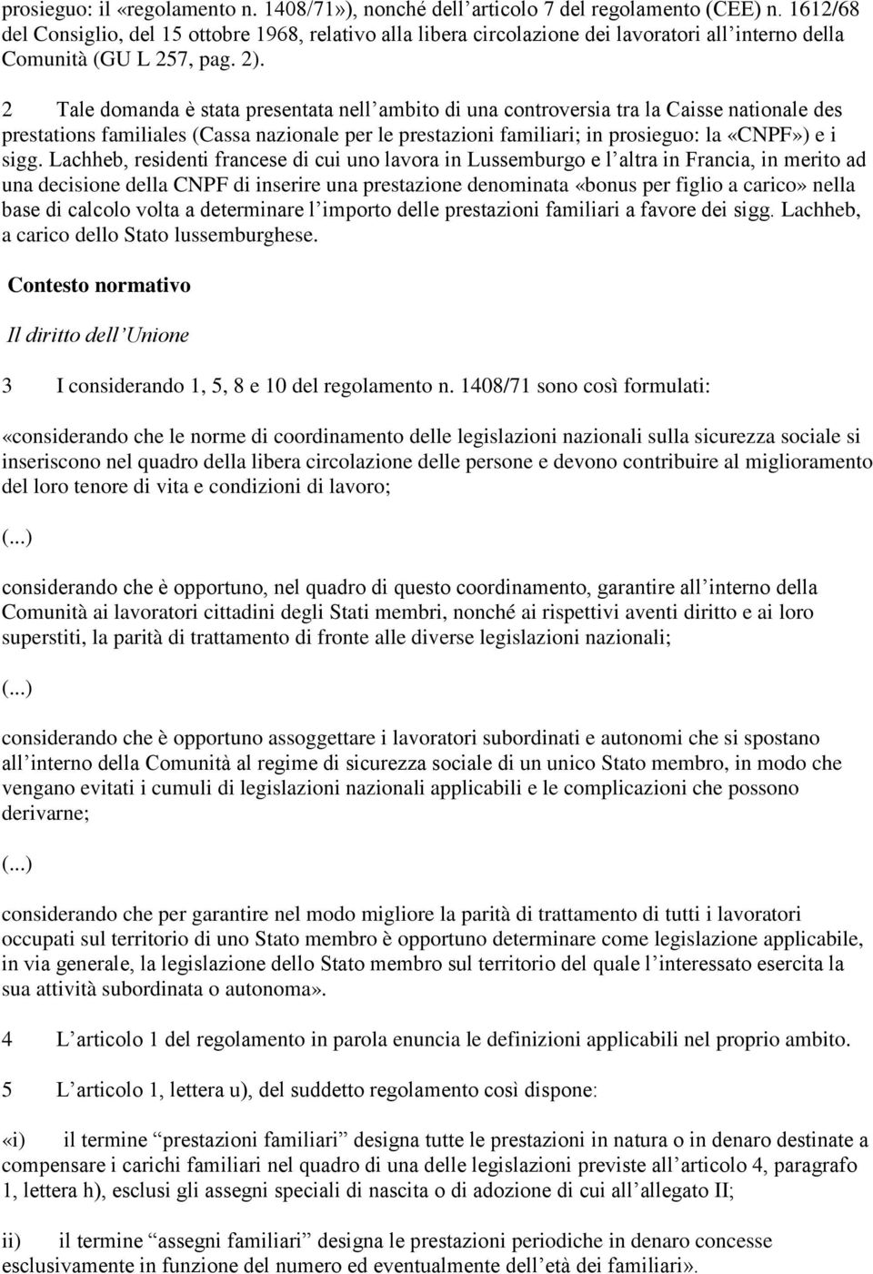 2 Tale domanda è stata presentata nell ambito di una controversia tra la Caisse nationale des prestations familiales (Cassa nazionale per le prestazioni familiari; in prosieguo: la «CNPF») e i sigg.