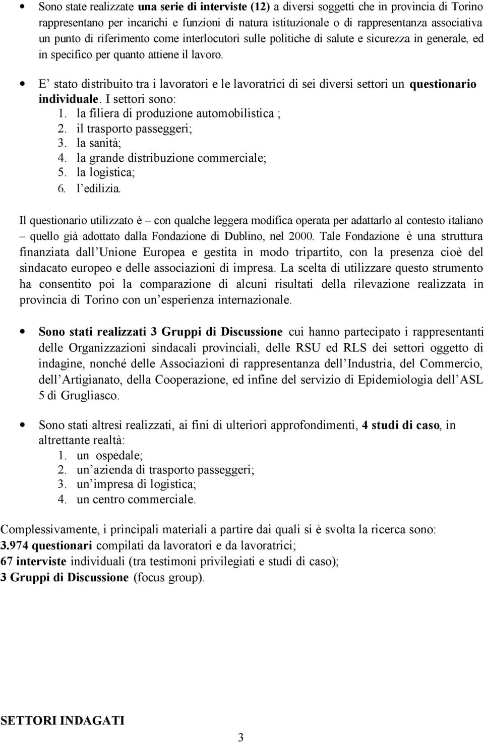 E stato distribuito tra i lavoratori e le lavoratrici di sei diversi settori un questionario individuale. I settori sono: 1. la filiera di produzione automobilistica ; 2. il trasporto passeggeri; 3.