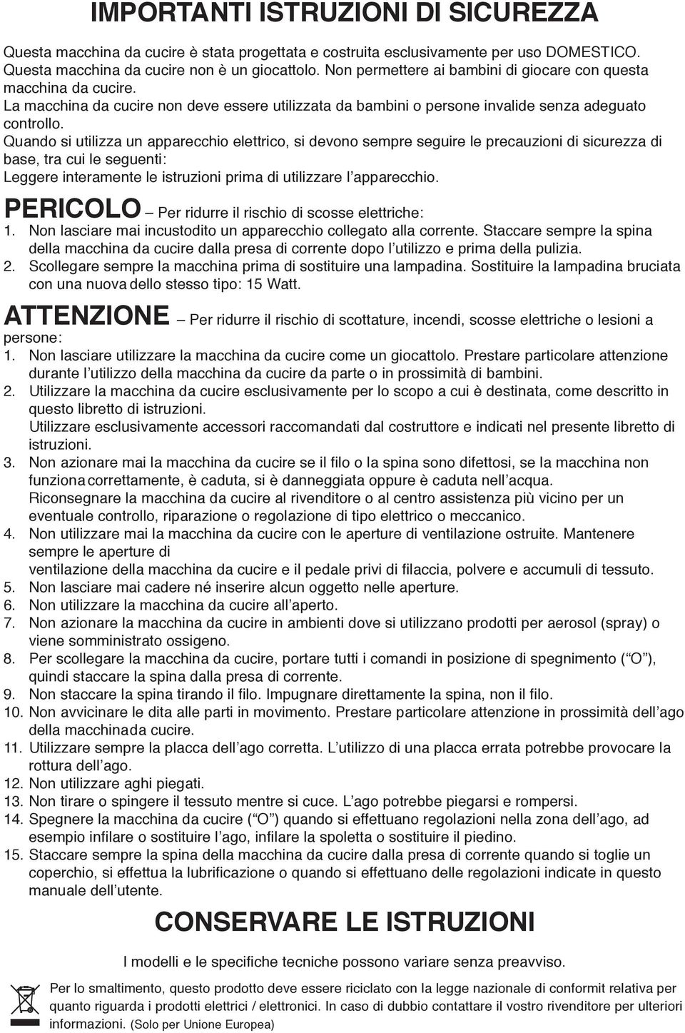 Quando si utilizza un appaecchio elettico, si devono sempe seguie le pecauzioni di sicuezza di base, ta cui le seguenti: Leggee inteamente le istuzioni pima di utilizzae l appaecchio.