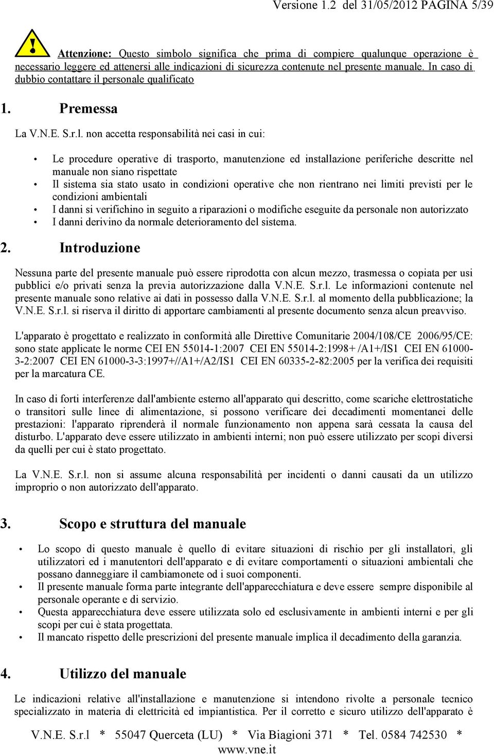 manuale. In caso di dubbio contattare il personale qualificato 1. Premessa La V.N.E. S.r.l. non accetta responsabilità nei casi in cui: 2.