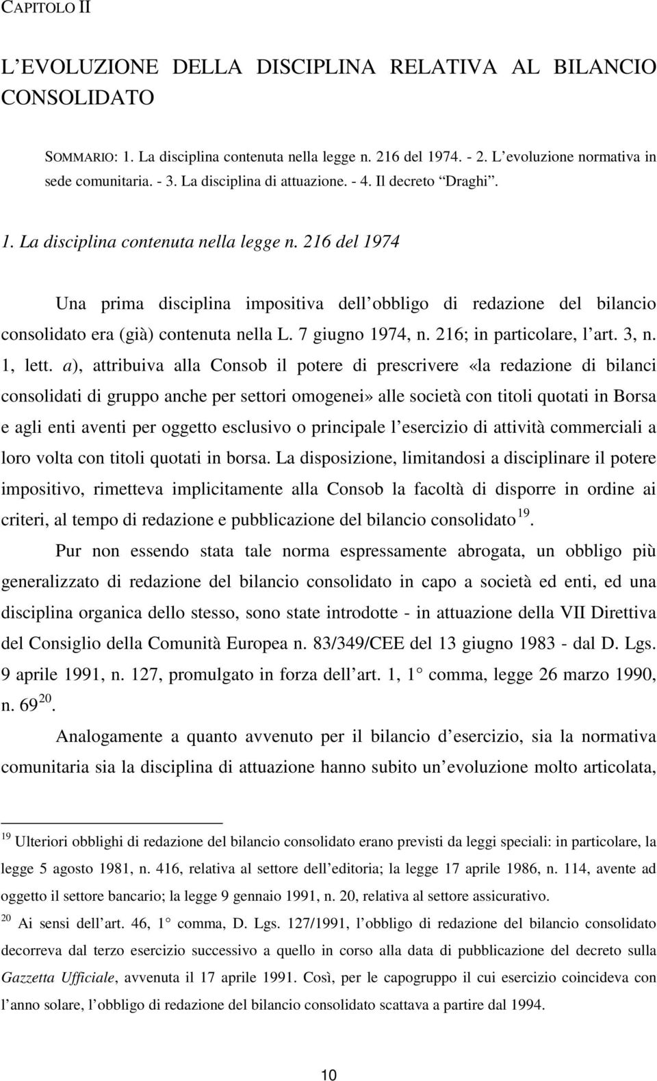 216 del 1974 Una prima disciplina impositiva dell obbligo di redazione del bilancio consolidato era (già) contenuta nella L. 7 giugno 1974, n. 216; in particolare, l art. 3, n. 1, lett.