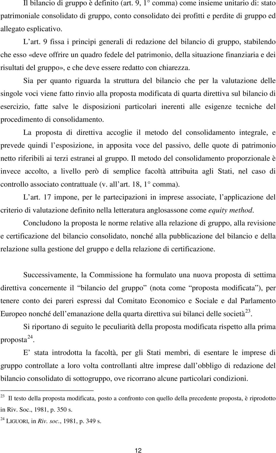 9 fissa i principi generali di redazione del bilancio di gruppo, stabilendo che esso «deve offrire un quadro fedele del patrimonio, della situazione finanziaria e dei risultati del gruppo», e che