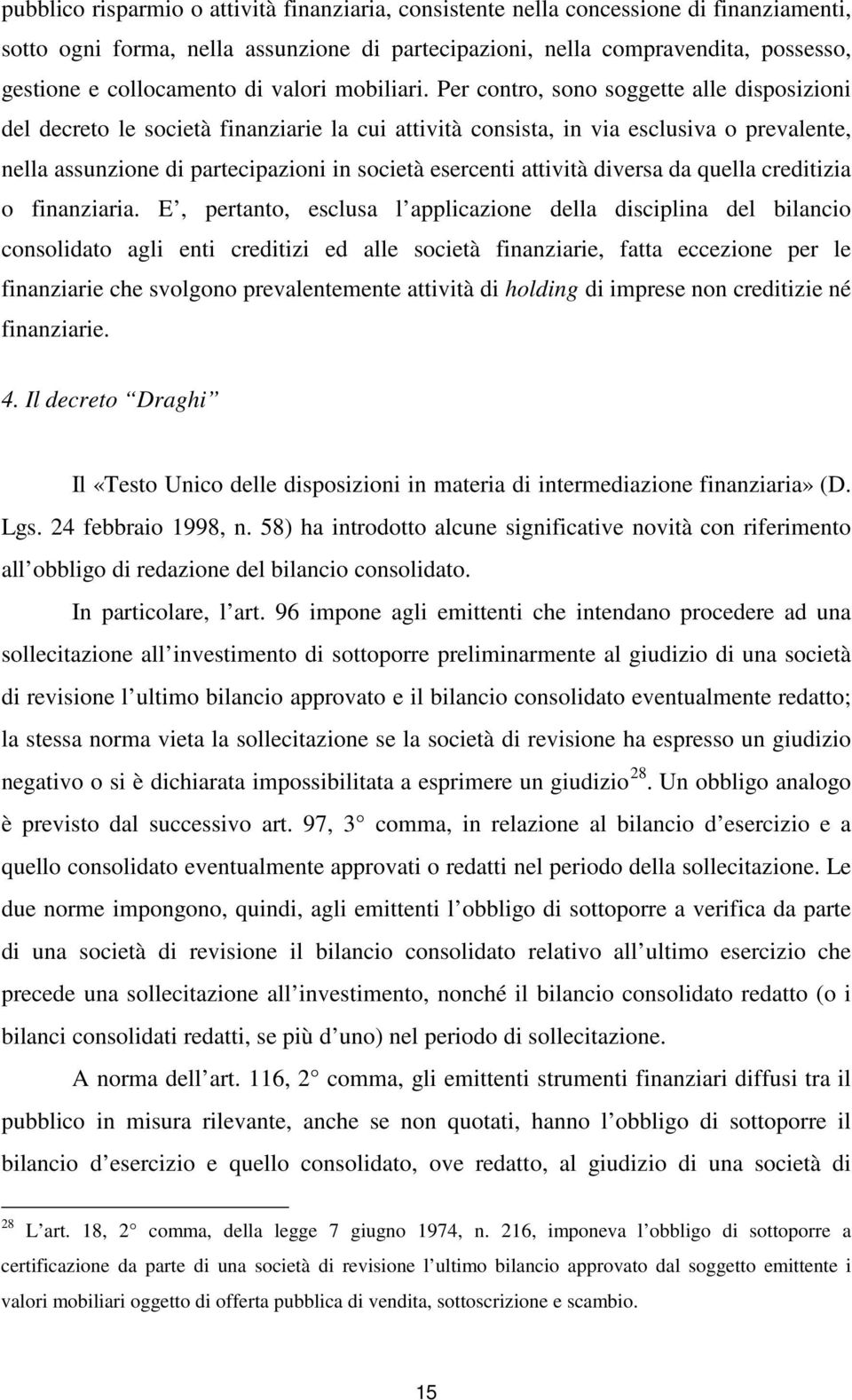 Per contro, sono soggette alle disposizioni del decreto le società finanziarie la cui attività consista, in via esclusiva o prevalente, nella assunzione di partecipazioni in società esercenti