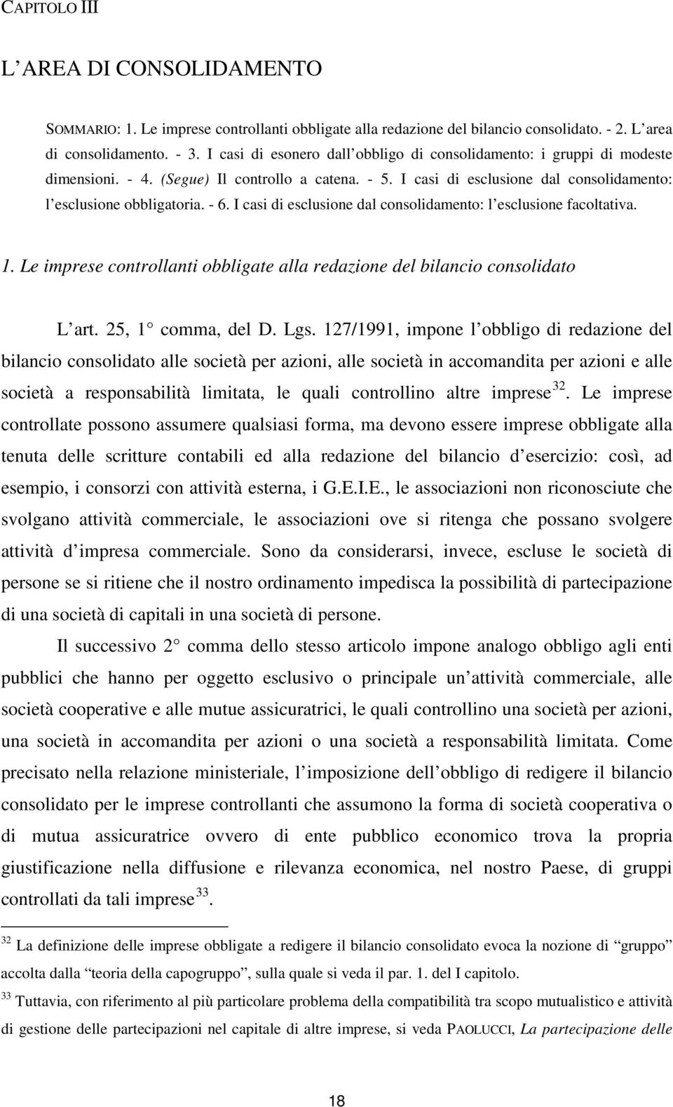 I casi di esclusione dal consolidamento: l esclusione facoltativa. 1. Le imprese controllanti obbligate alla redazione del bilancio consolidato L art. 25, 1 comma, del D. Lgs.