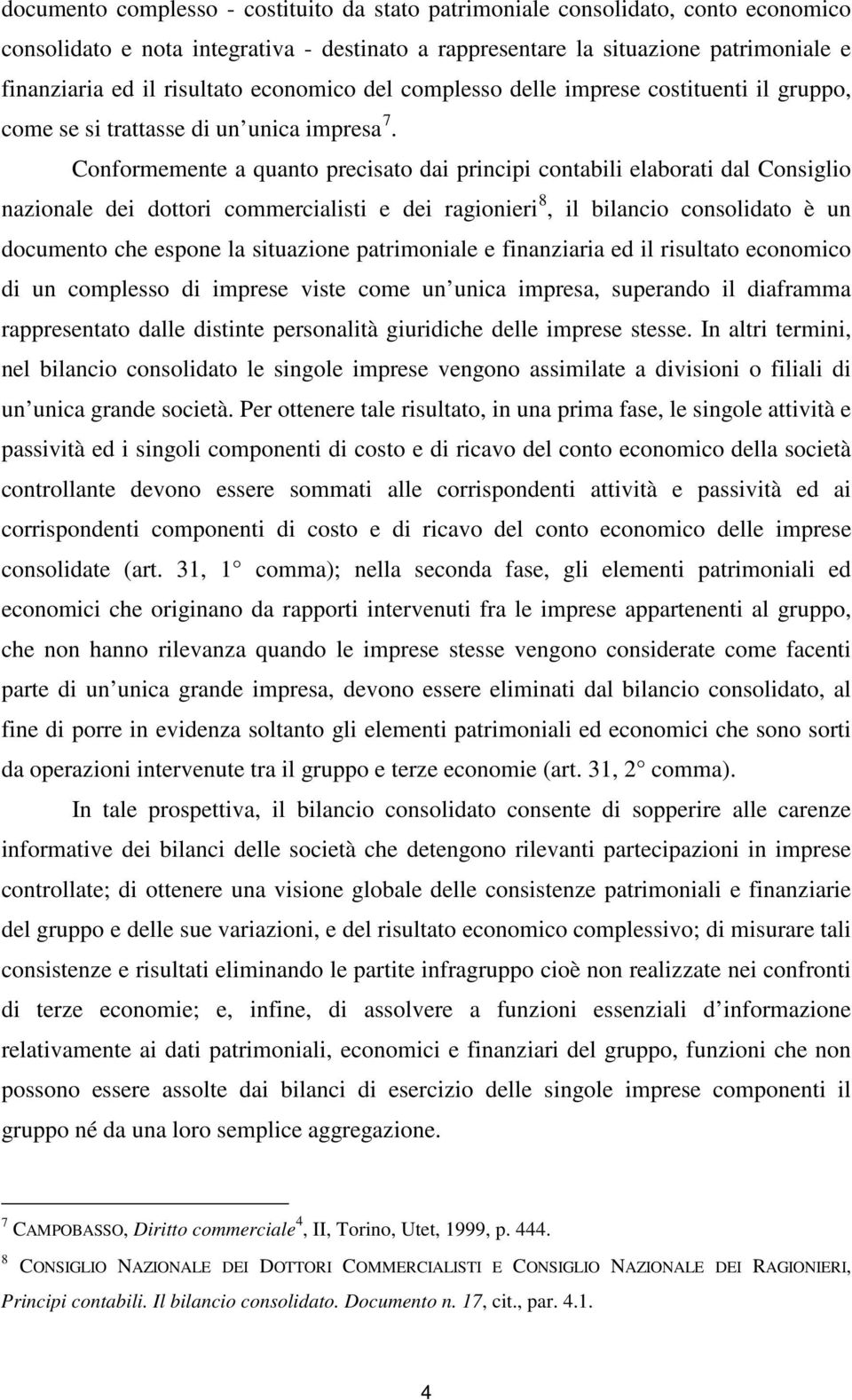 Conformemente a quanto precisato dai principi contabili elaborati dal Consiglio nazionale dei dottori commercialisti e dei ragionieri 8, il bilancio consolidato è un documento che espone la