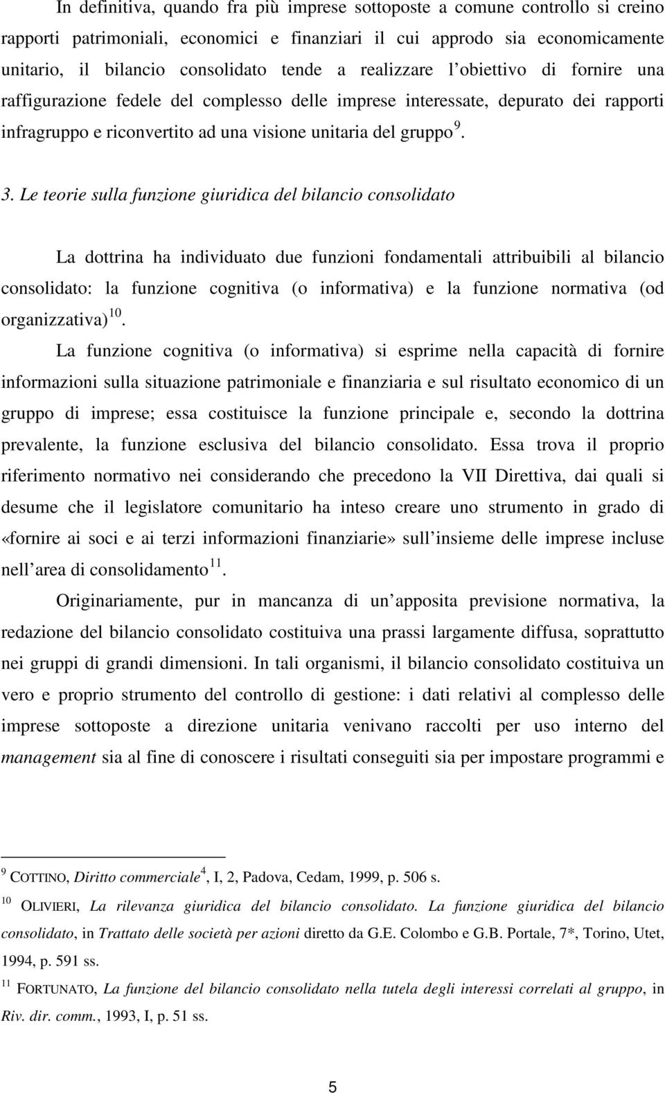 Le teorie sulla funzione giuridica del bilancio consolidato La dottrina ha individuato due funzioni fondamentali attribuibili al bilancio consolidato: la funzione cognitiva (o informativa) e la