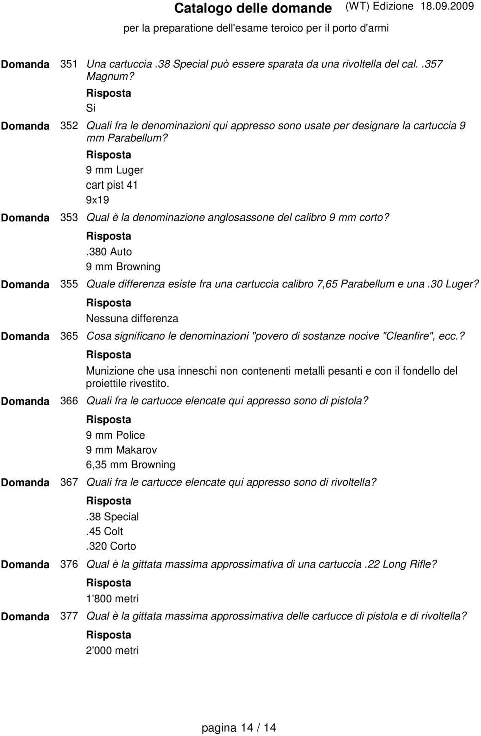 30 Luger? Nessuna differenza 365 Cosa significano le denominazioni "povero di sostanze nocive "Cleanfire", ecc.