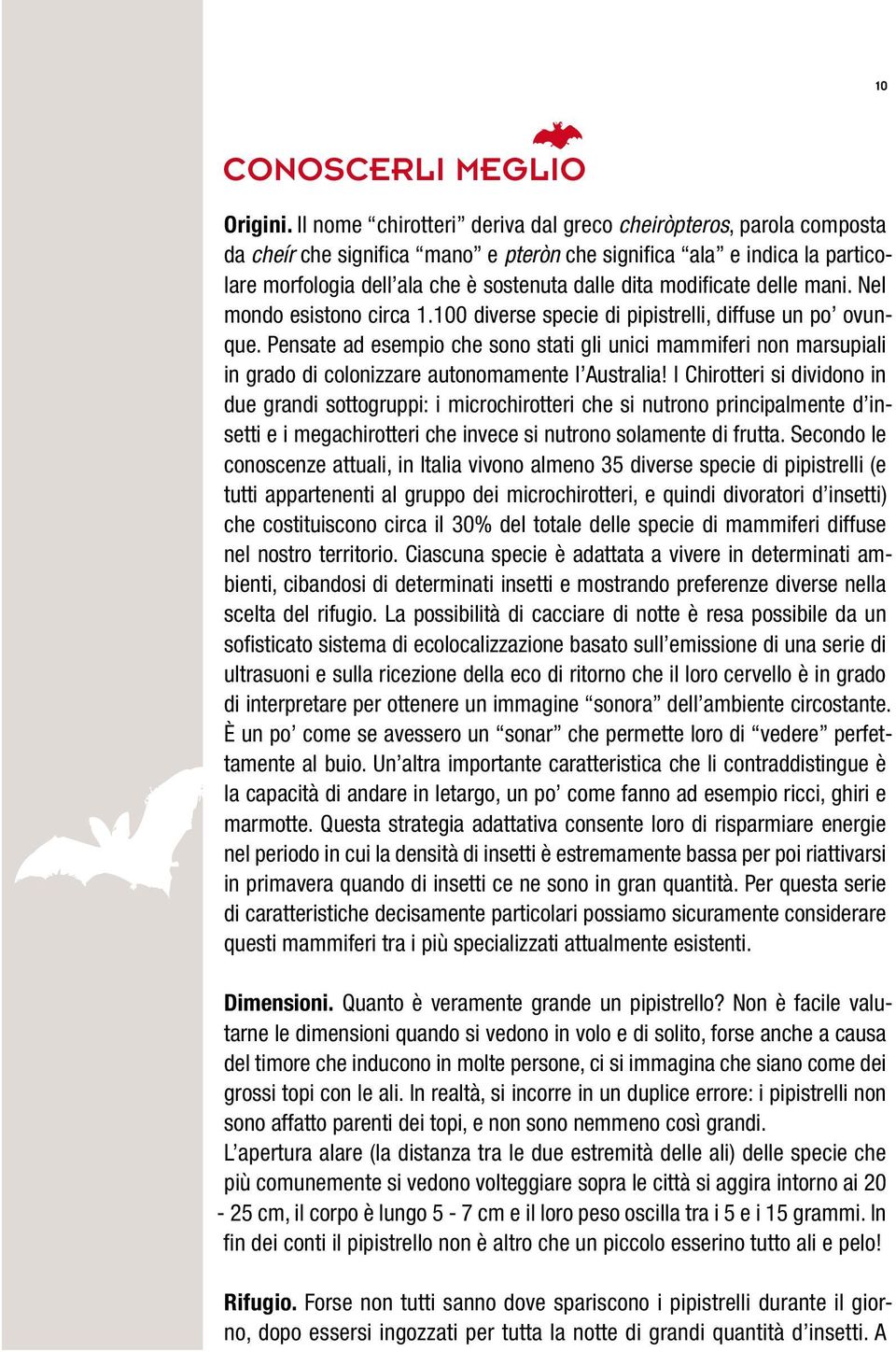 modificate delle mani. Nel mondo esistono circa 1.100 diverse specie di pipistrelli, diffuse un po ovunque.