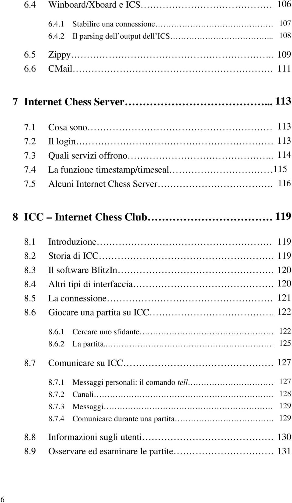 2 Storia di ICC 119 8.3 Il software BlitzIn 120 8.4 Altri tipi di interfaccia 120 8.5 La connessione 121 8.6 Giocare una partita su ICC. 122 8.6.1 Cercare uno sfidante 122 8.6.2 La partita.. 125 8.