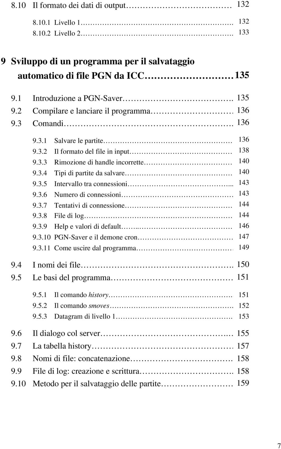 3.4 Tipi di partite da salvare.. 140 9.3.5 Intervallo tra connessioni... 143 9.3.6 Numero di connessioni 143 9.3.7 Tentativi di connessione. 144 9.3.8 File di log 144 9.3.9 Help e valori di default.