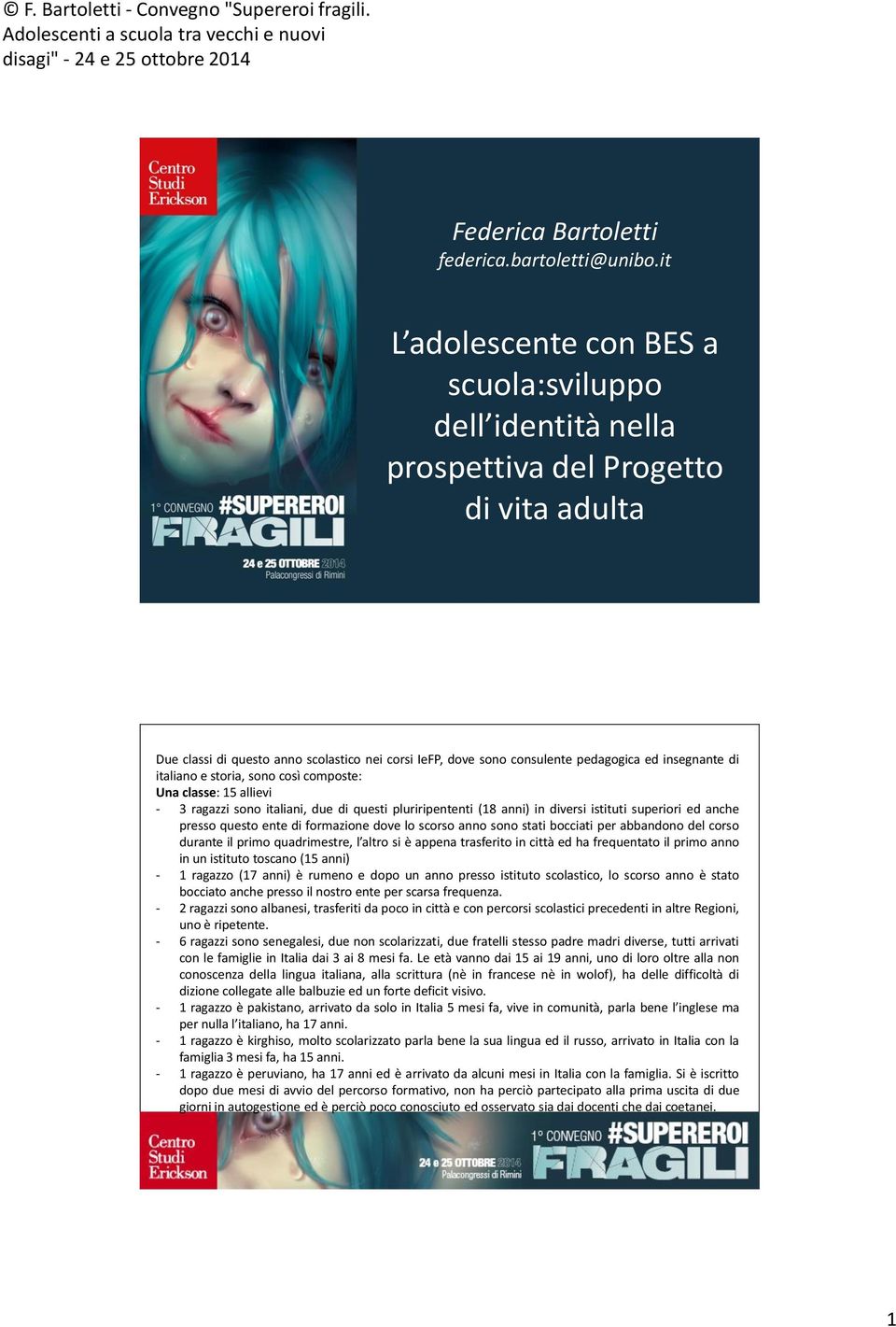 insegnante di italiano e storia, sono così composte: Una classe: 15 allievi - 3 ragazzi sono italiani, due di questi pluriripententi (18 anni) in diversi istituti superiori ed anche presso questo