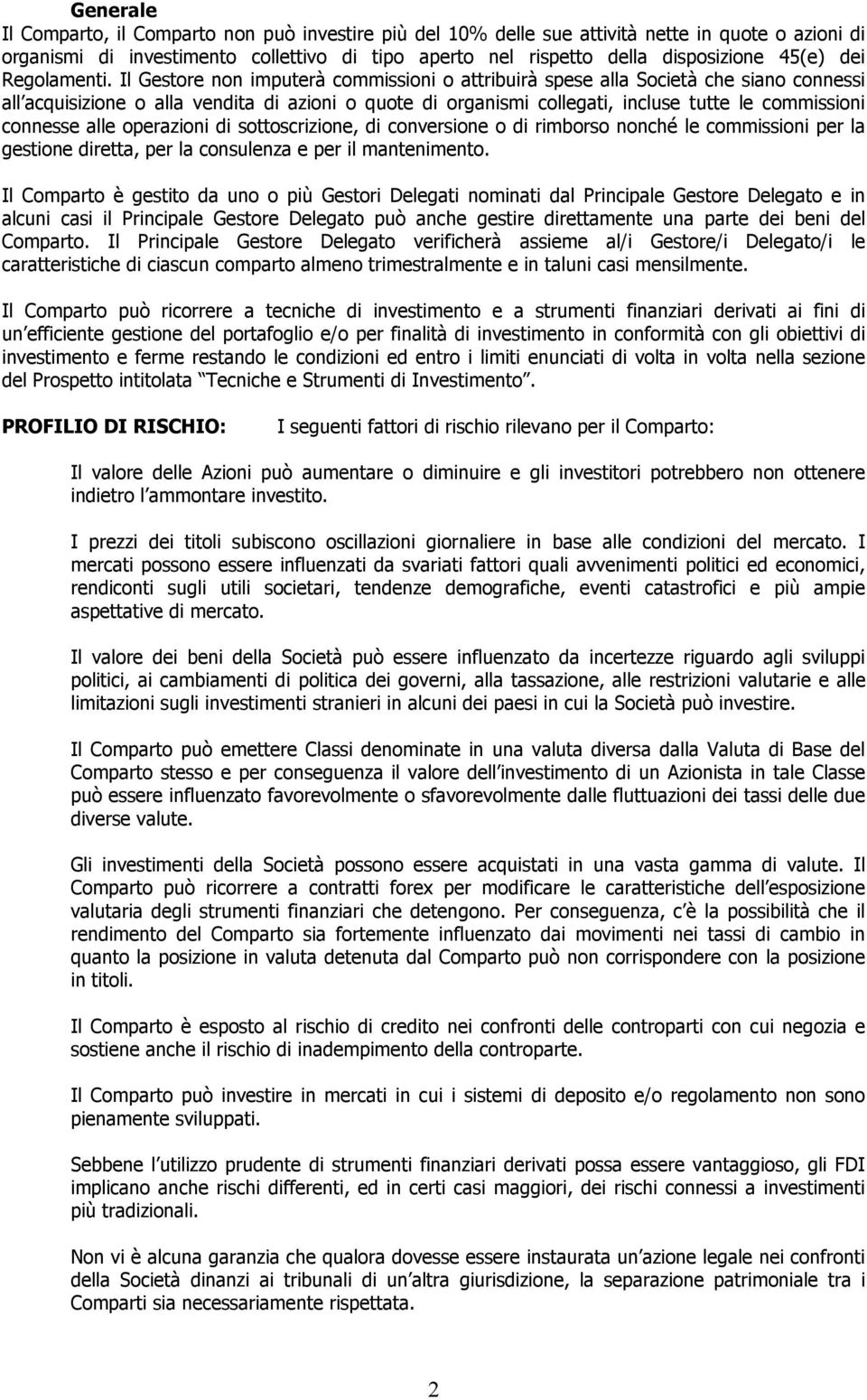 Il Gestore non imputerà commissioni o attribuirà spese alla Società che siano connessi all acquisizione o alla vendita di azioni o quote di organismi collegati, incluse tutte le commissioni connesse