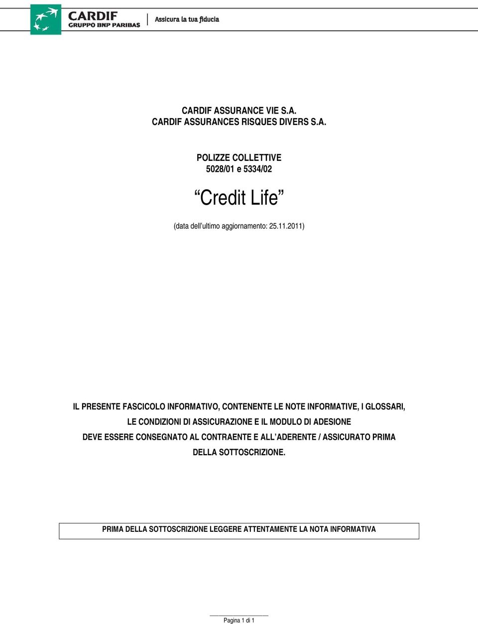 ASSICURAZIONE E IL MODULO DI ADESIONE DEVE ESSERE CONSEGNATO AL CONTRAENTE E ALL ADERENTE / ASSICURATO PRIMA DELLA