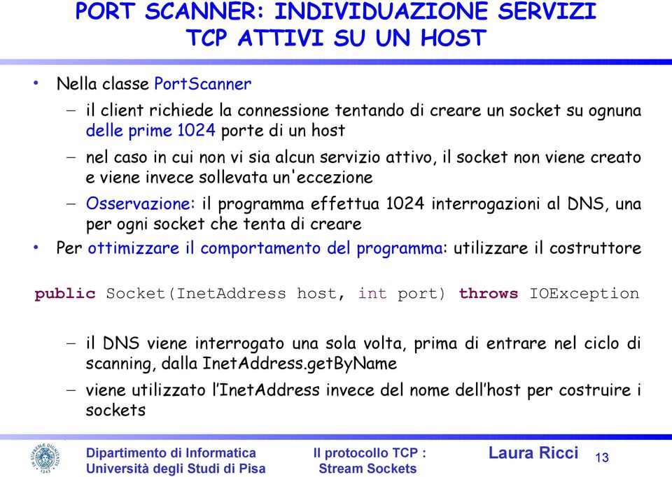 per ogni socket che tenta di creare Per ottimizzare il comportamento del programma: utilizzare il costruttore public Socket(InetAddress host, int port) throws IOException il DNS viene