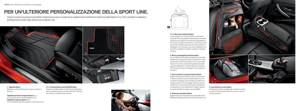 Tutti i prodotti si adattano perfettamente anche alle vetture senza Sport Line. 2 3 + Borsa per schienale Sport Vi accompagna con infi nite possibilità.