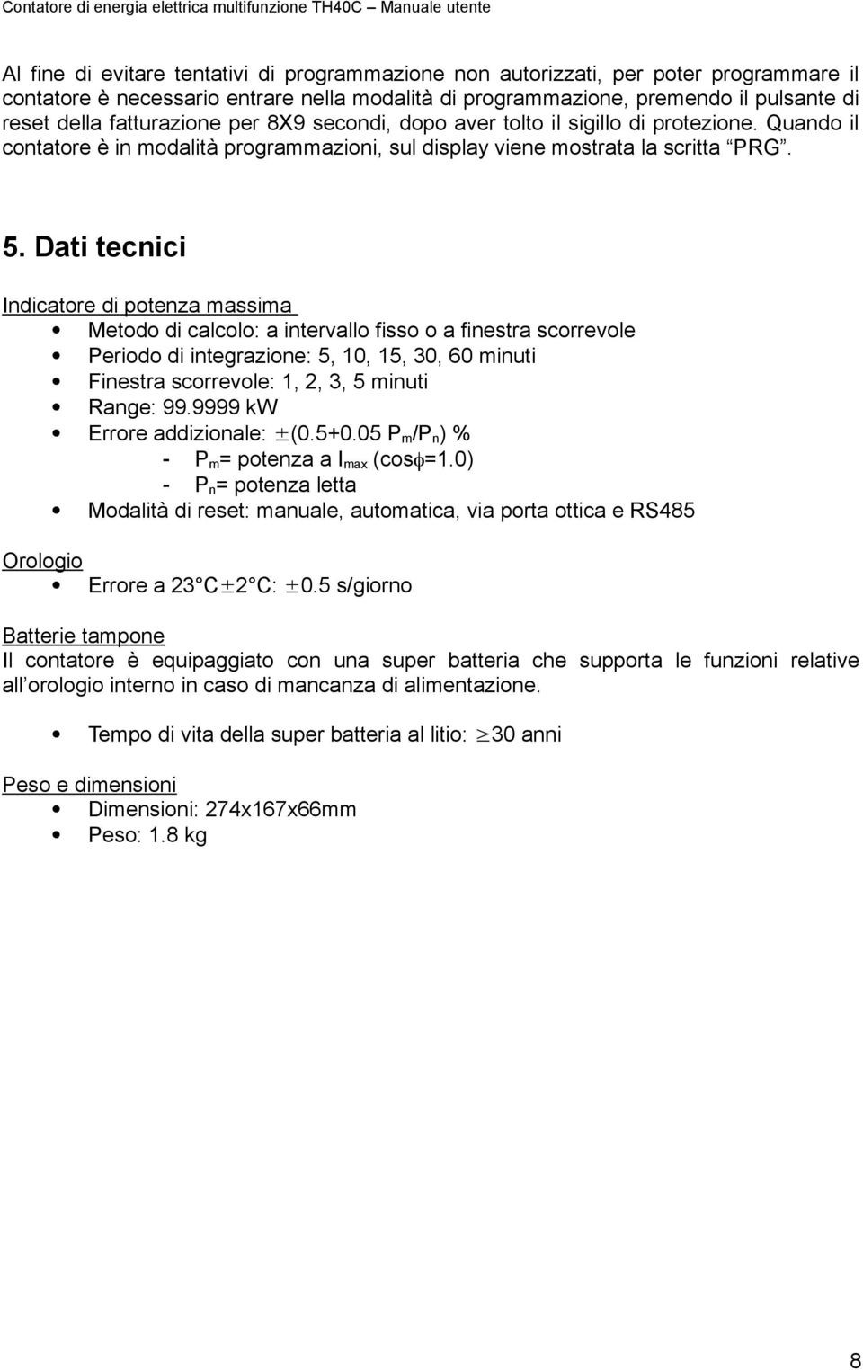 Dati tecnici Indicatore di potenza massima Metodo di calcolo: a intervallo fisso o a finestra scorrevole Periodo di integrazione: 5, 10, 15, 30, 60 minuti Finestra scorrevole: 1, 2, 3, 5 minuti