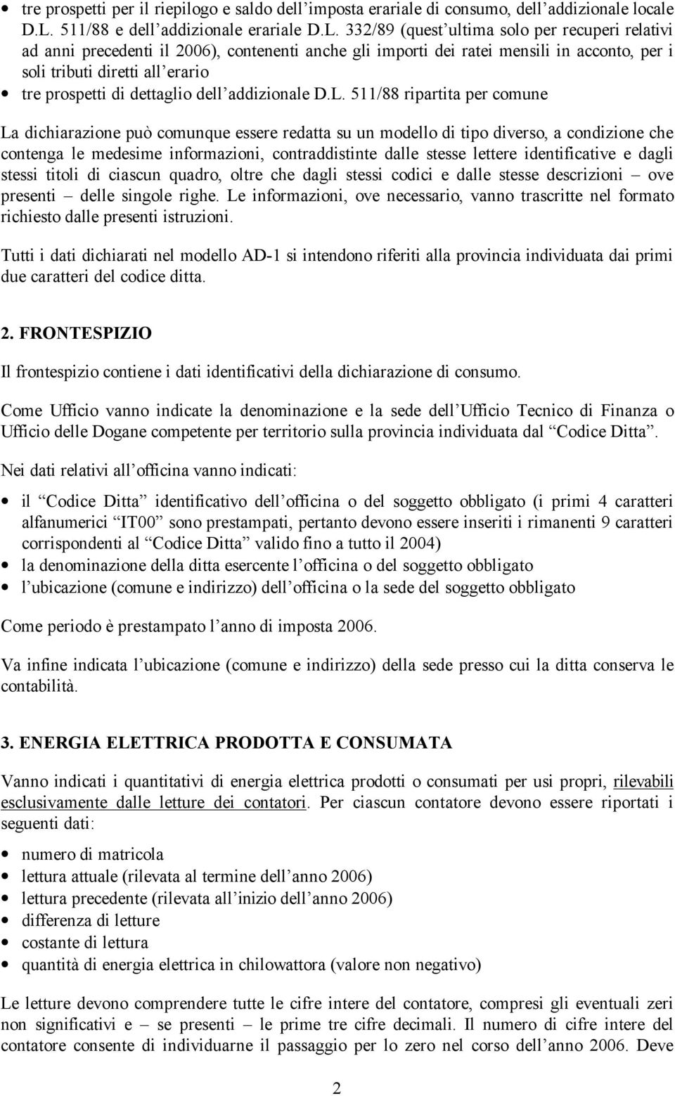 332/89 (quest ultima solo per recuperi relativi ad anni precedenti il 2006), contenenti anche gli importi dei ratei mensili in acconto, per i soli tributi diretti all erario tre prospetti di