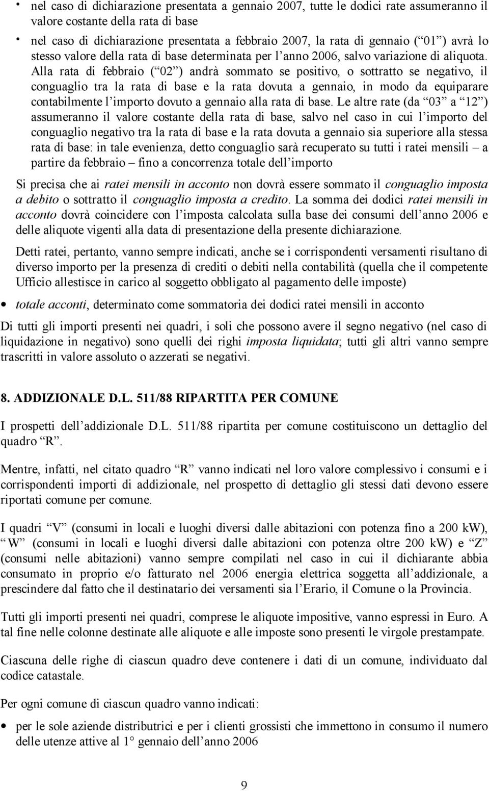 Alla rata di febbraio ( 02 ) andrà sommato se positivo, o sottratto se negativo, il conguaglio tra la rata di base e la rata dovuta a gennaio, in modo da equiparare contabilmente l importo dovuto a