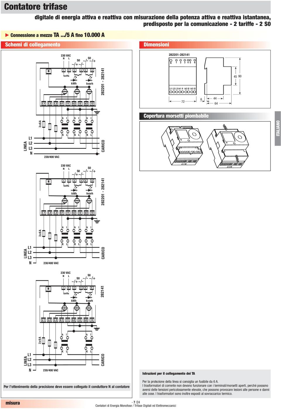 000 A Schemi di collegamento Dimensioni 230 VAC S0 S0 ~/+ ~/+ ~/- ~/- 282201-282141 1 2 3 4 5 6 1 2 3 4 5 6 Tariffa kwh kvarh 282201-282141 L1 L2 L3 k1 l1 k2 l2 k3 l3 45 90 L1 L2 L3 k1 l1 k2 l2 k3 l3