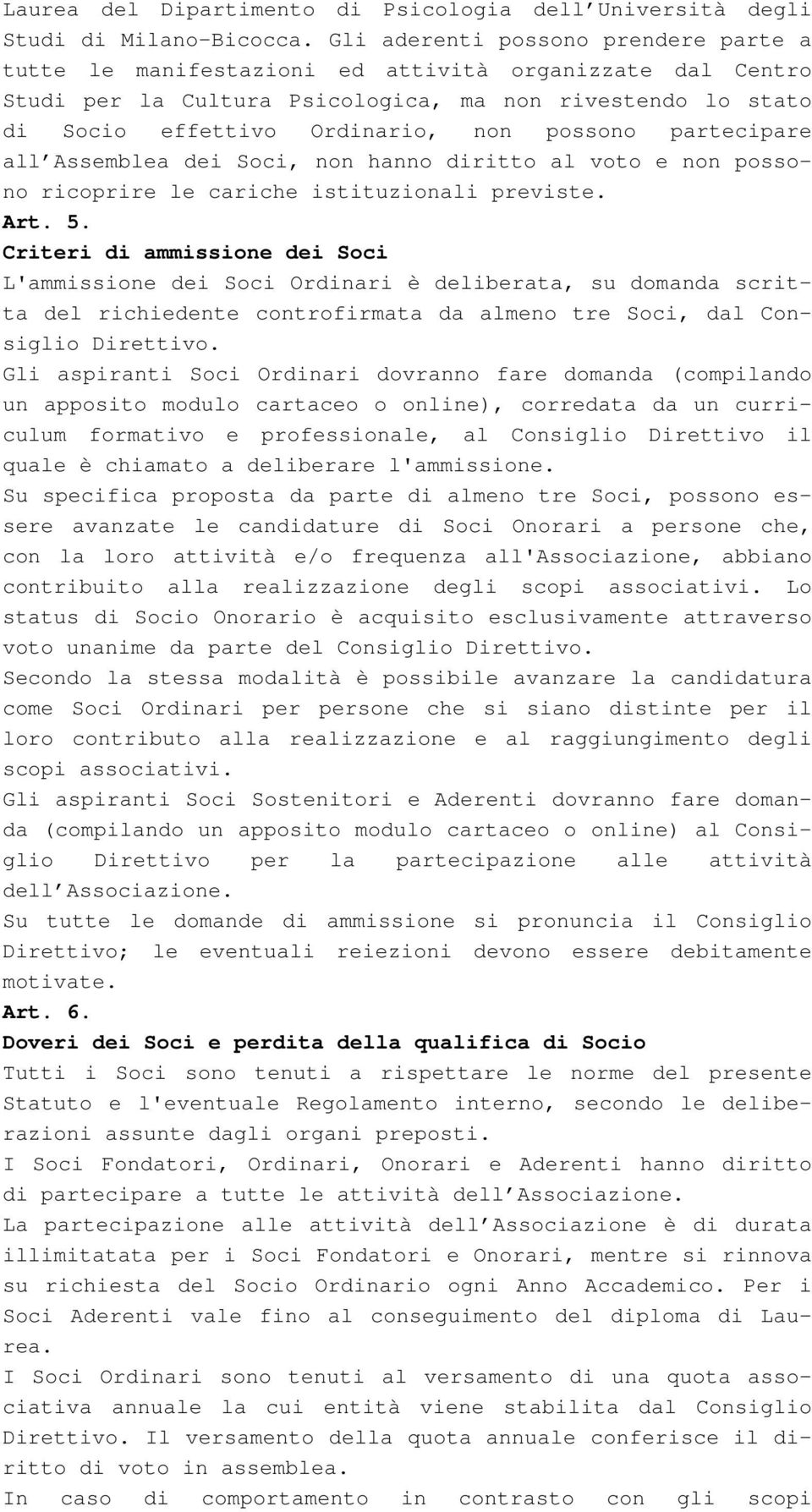 partecipare all Assemblea dei Soci, non hanno diritto al voto e non possono ricoprire le cariche istituzionali previste. Art. 5.