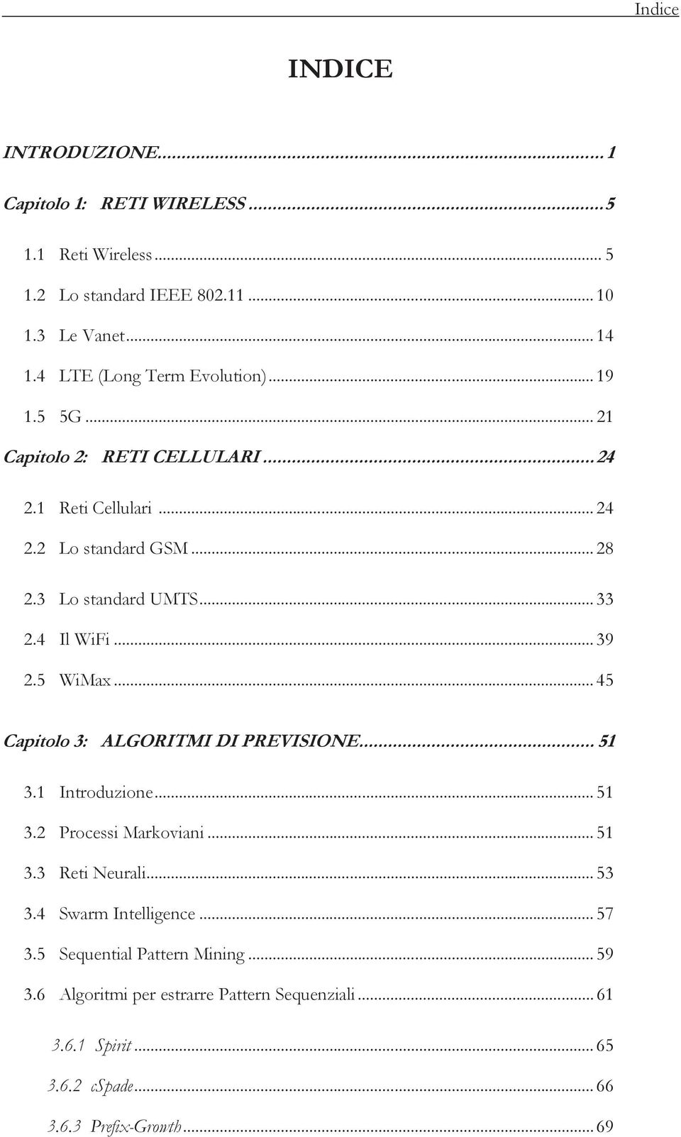 4 Il WiFi... 39 2.5 WiMax... 45 Capitolo 3: ALGORITMI DI PREVISIONE... 51 3.1 Introduzione... 51 3.2 Processi Markoviani... 51 3.3 Reti Neurali... 53 3.