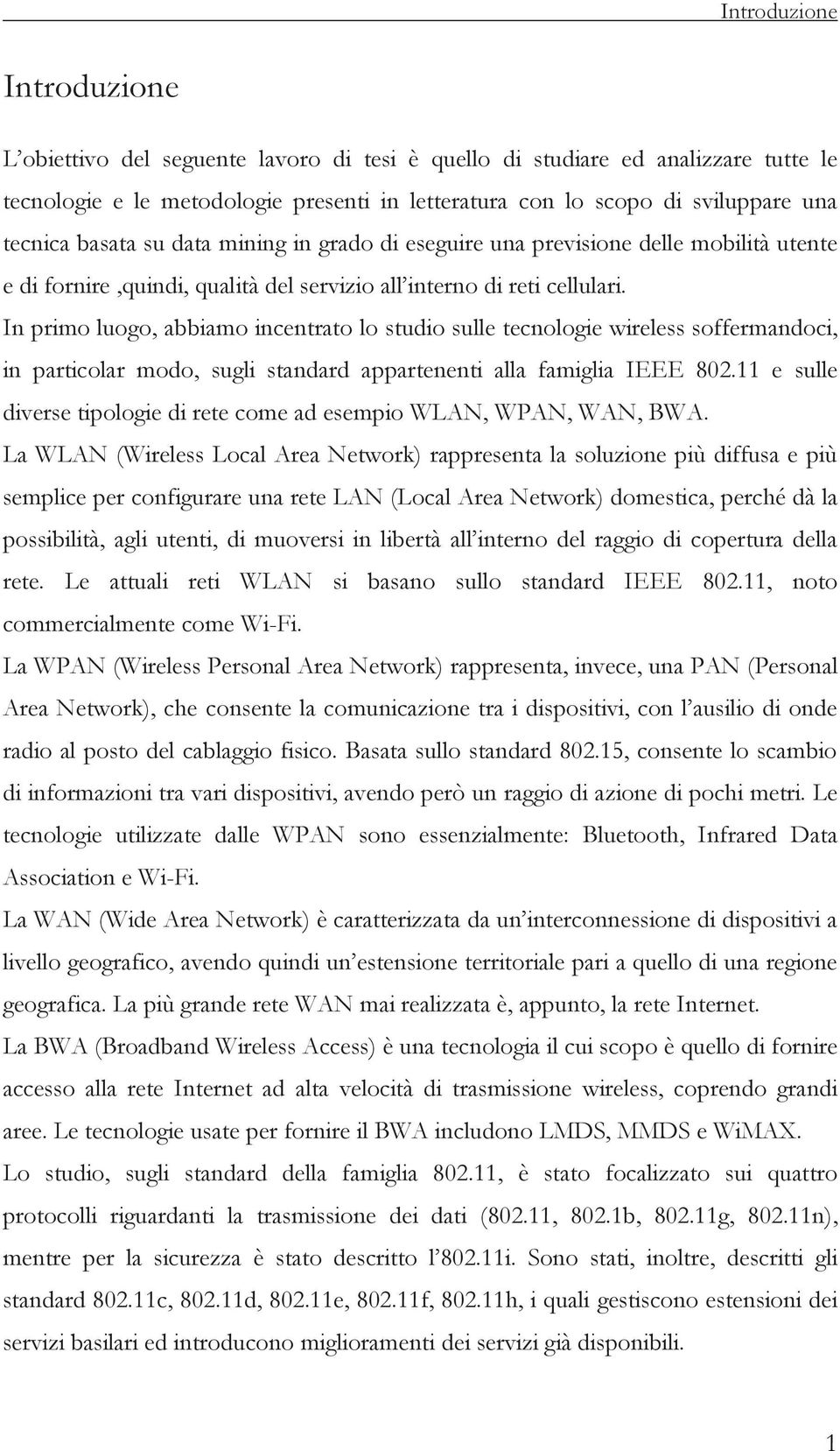 In primo luogo, abbiamo incentrato lo studio sulle tecnologie wireless soffermandoci, in particolar modo, sugli standard appartenenti alla famiglia IEEE 802.