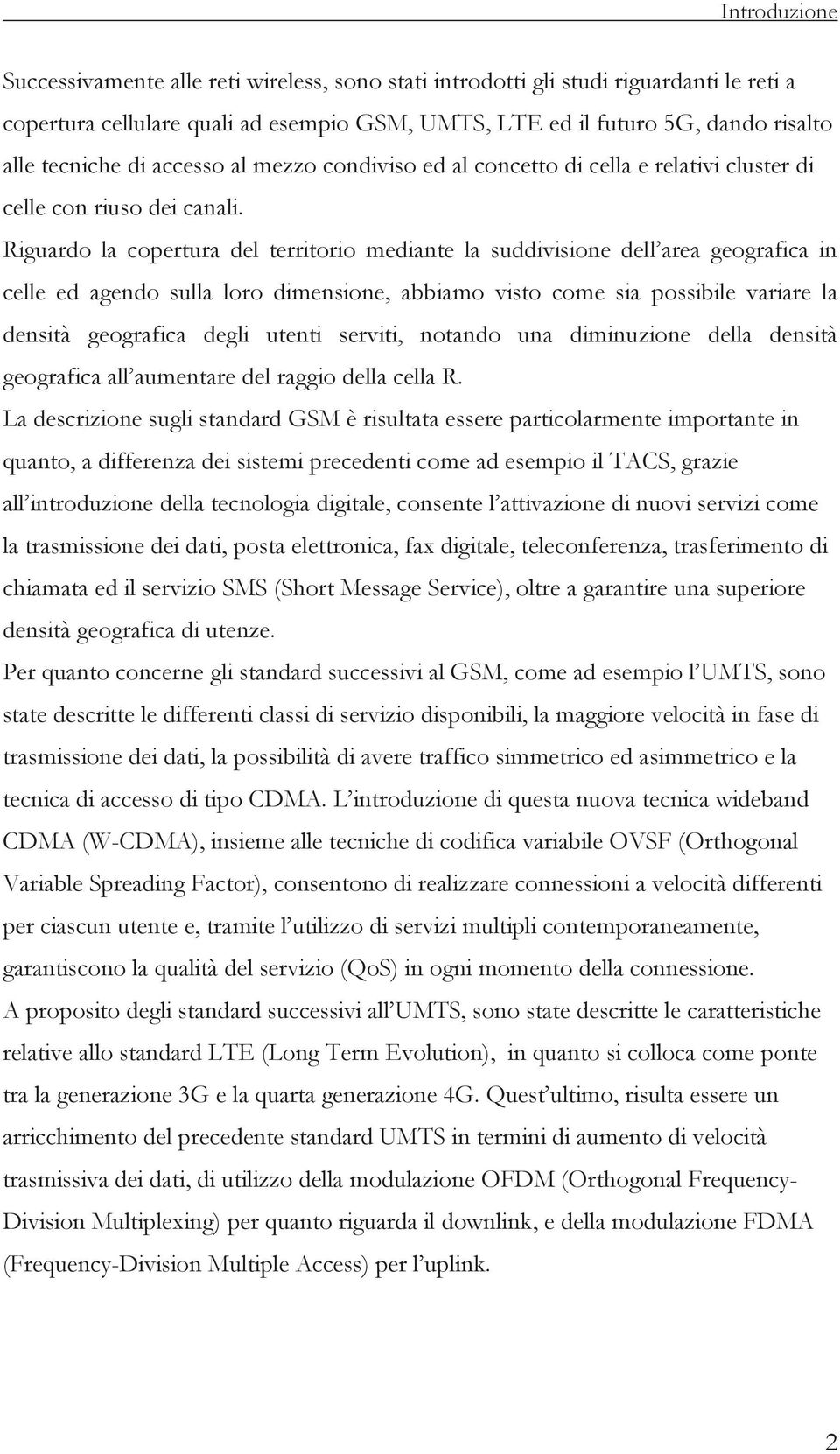 Riguardo la copertura del territorio mediante la suddivisione dell area geografica in celle ed agendo sulla loro dimensione, abbiamo visto come sia possibile variare la densità geografica degli