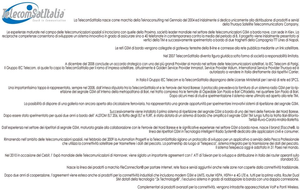 Le esperienze maturate nel campo delle telecomunicazioni spaziali si incrociano con quelle della Proxima, società leader mondiale nel settore delle telecomunicazioni GSM a bordo nave, con sede in
