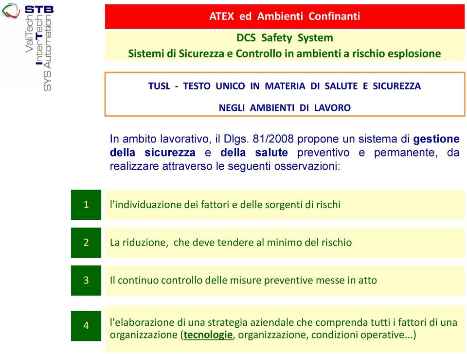 osservazioni: 1 l'individuazione dei fattori e delle sorgenti di rischi 2 La riduzione, che deve tendere al minimo del rischio 3 Il continuo