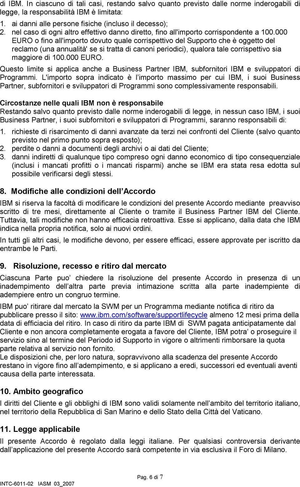 000 EURO o fino all'importo dovuto quale corrispettivo del Supporto che è oggetto del reclamo (una annualità' se si tratta di canoni periodici), qualora tale corrispettivo sia maggiore di 100.