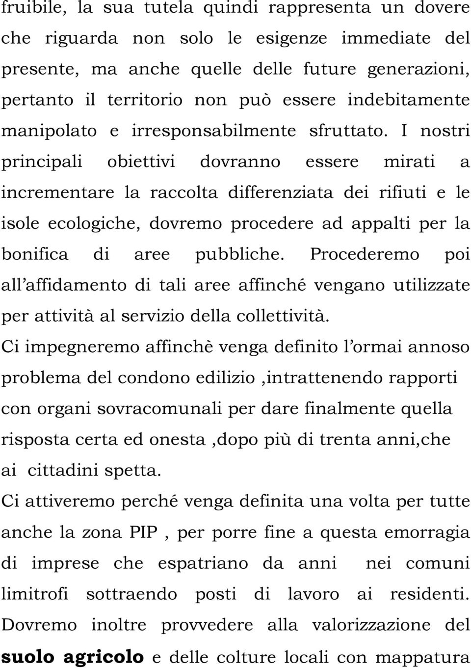 I nostri principali obiettivi dovranno essere mirati a incrementare la raccolta differenziata dei rifiuti e le isole ecologiche, dovremo procedere ad appalti per la bonifica di aree pubbliche.