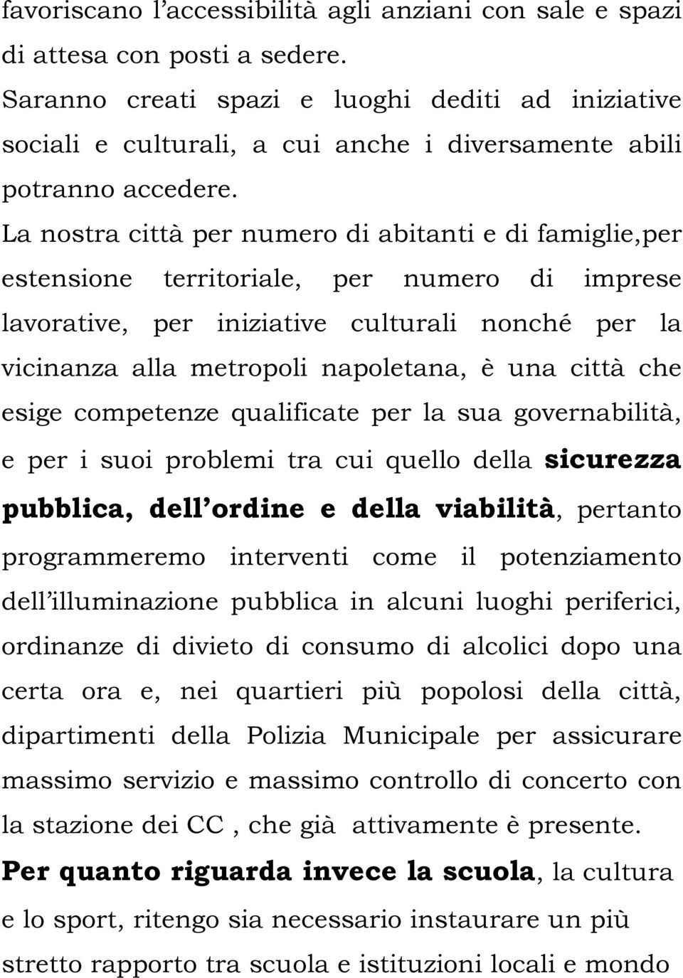 La nostra città per numero di abitanti e di famiglie,per estensione territoriale, per numero di imprese lavorative, per iniziative culturali nonché per la vicinanza alla metropoli napoletana, è una