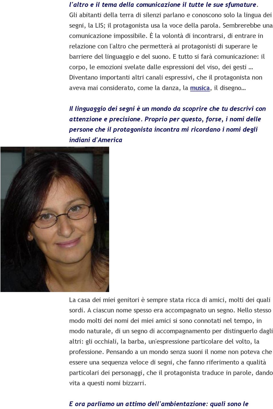 E tutto si farà comunicazione: il corpo, le emozioni svelate dalle espressioni del viso, dei gesti Diventano importanti altri canali espressivi, che il protagonista non aveva mai considerato, come la