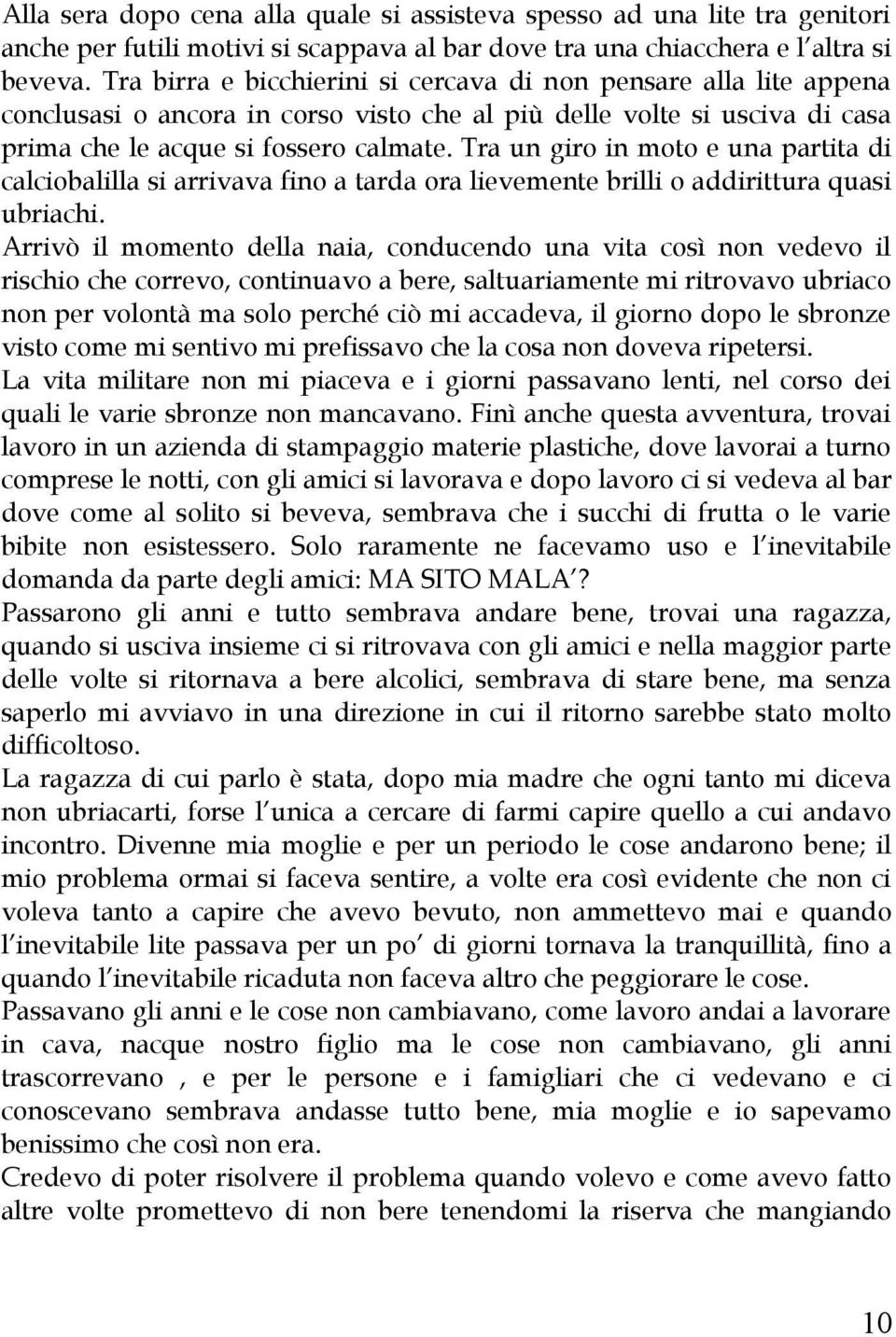 Tra un giro in moto e una partita di calciobalilla si arrivava fino a tarda ora lievemente brilli o addirittura quasi ubriachi.