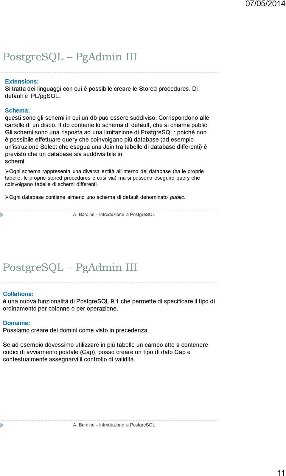 Gli schemi sono una risposta ad una limitazione di PostgreSQL: poichè non è possibile effettuare query che coinvolgano più database (ad esempio un'istruzione Select che esegua una Join tra tabelle di