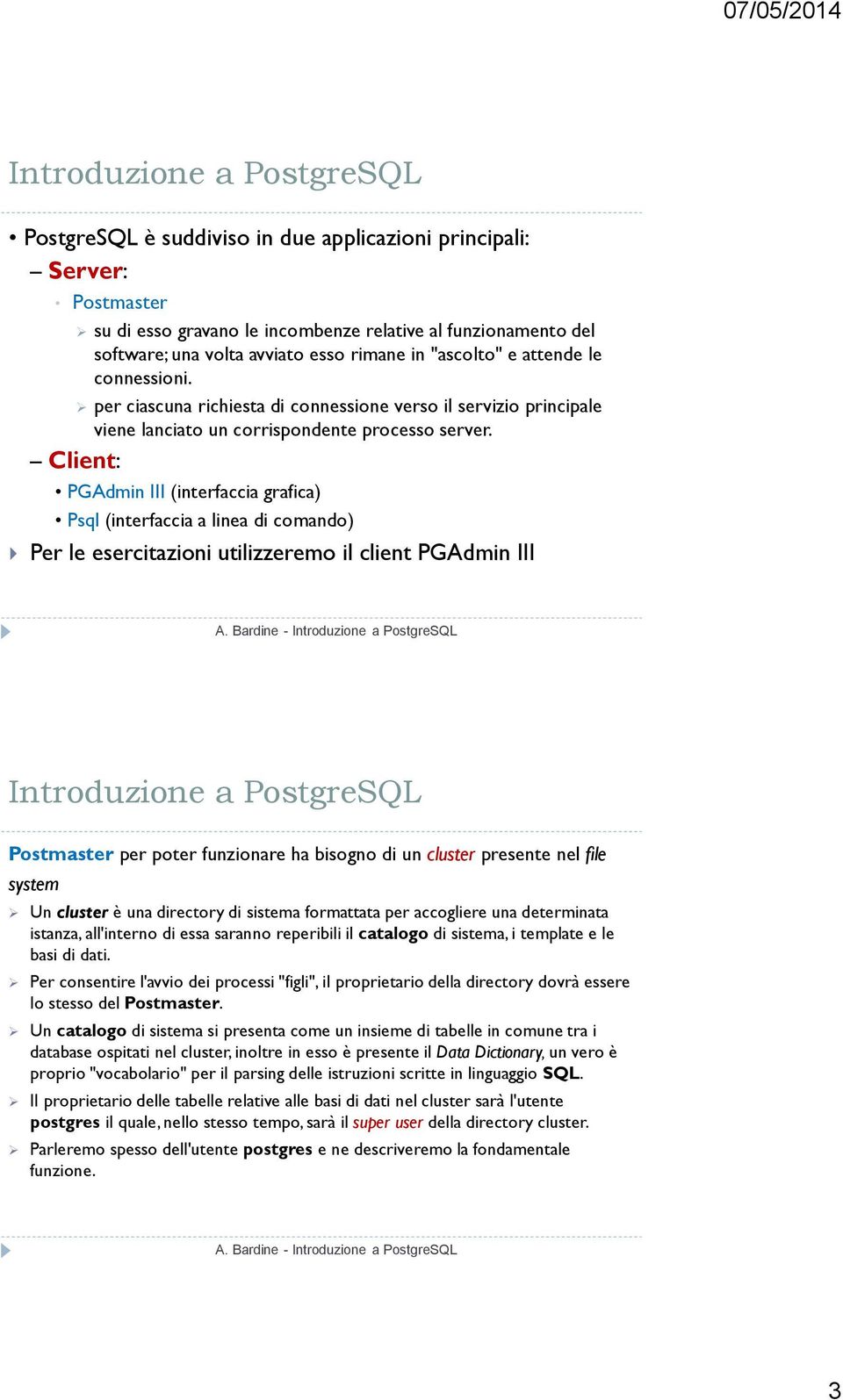Client: PGAdmin III (interfaccia grafica) Psql (interfaccia a linea di comando) Per le esercitazioni utilizzeremo il client PGAdmin III Postmaster per poter funzionare ha bisogno di un cluster