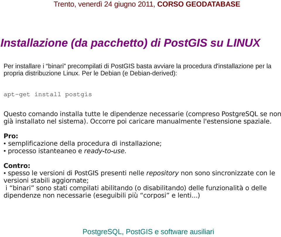 Occorre poi caricare manualmente l'estensione spaziale. Pro: semplificazione della procedura di installazione; processo istanteaneo e ready-to-use.